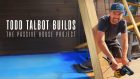 Todd Talbot Builds: The Passive House Project