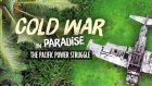Cold War in Paradise – The Pacific Power Struggle